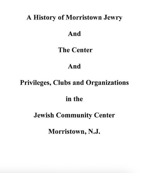 Title page of A History of Morristown Jewry and The Center and Privilege, Clubs, and Organizations in the Jewish Community Center, Morristown, NJ